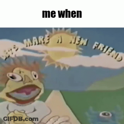 A Cartoon Character With The Words " Me When Make A New Friend " On The Top GIF
