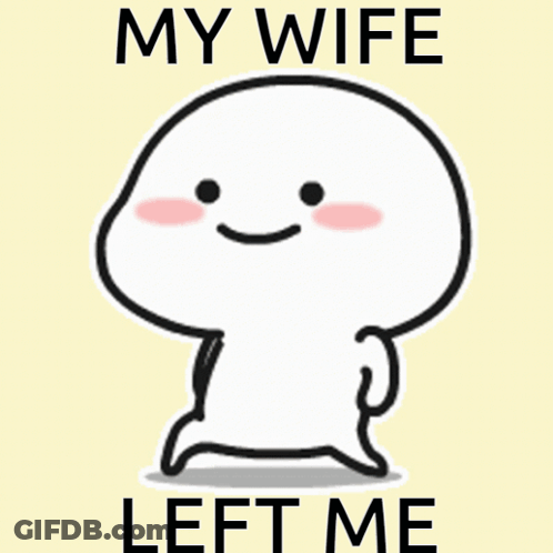 A Cartoon Character With The Words " My Wife Left Me " On The Bottom GIF