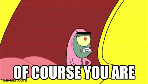A Cartoon Character With The Words Of Course You Are GIF