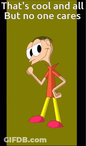 A Cartoon Character With The Words That 'S Cool And All But No One Cares On The Bottom GIF