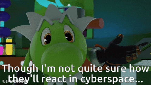 A Cartoon Character With The Words " Though I 'M Not Quite Sure How They 'Ll React In Cyberspace " GIF