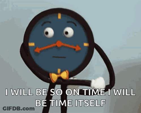 A Cartoon Clock With A Sad Face And The Words I Will Be So On Time I Will Be Time Itself GIF