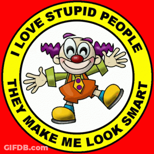 A Cartoon Clown With The Words I Love Stupid People They Make Me Look Smart GIF