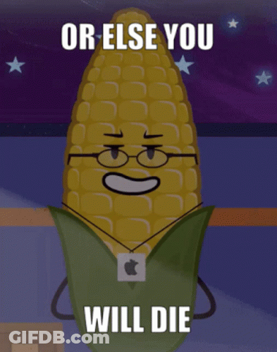 A Cartoon Corn On The Cob With The Words Or Else You Will Die Written On It GIF