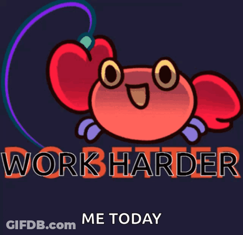 A Cartoon Crab With The Words Work Harder Me Today Behind It GIF
