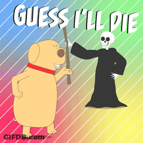 A Cartoon Dog Holding A Stick Standing Next To A Grim Reaper With The Words Guess I 'Ll Die Above Them GIF