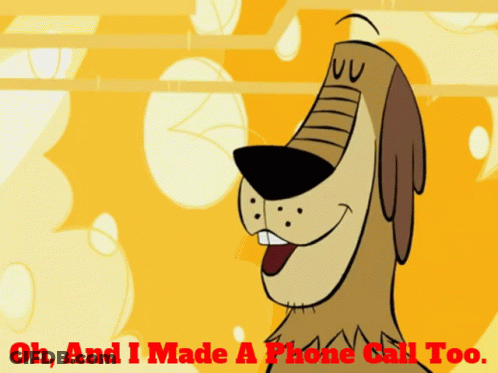A Cartoon Dog Is Smiling And Says Oh And I Made A Phone Call Too GIF