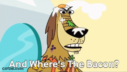 A Cartoon Dog Says " And Where 'S The Bacon " On The Bottom GIF