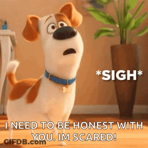 A Cartoon Dog With A Blue Collar Says I Need To Be Honest With You Im Scared GIF