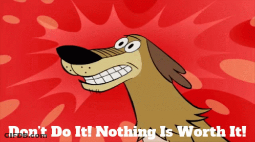 A Cartoon Dog With The Words " Do N't Do It Nothing Is Worth It " Below It GIF