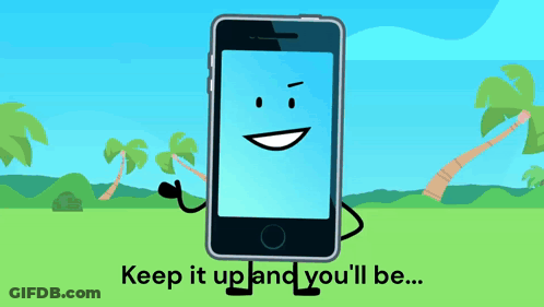A Cartoon Drawing Of A Cell Phone With Arms And Legs And The Words Keep It Up And You 'Ll Be GIF