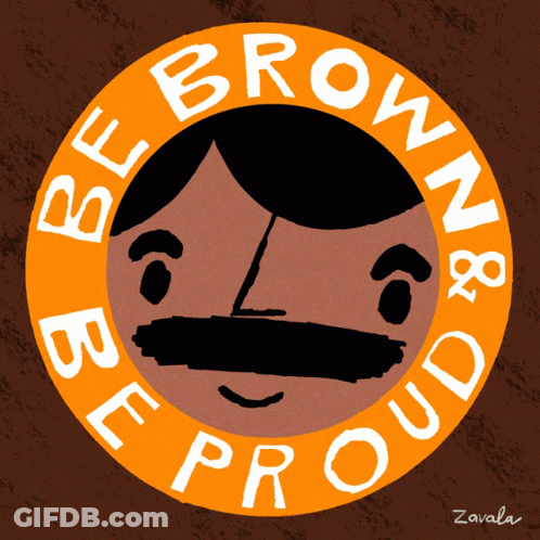 A Cartoon Drawing Of A Man With A Mustache And The Words Be Brown And Be Proud GIF