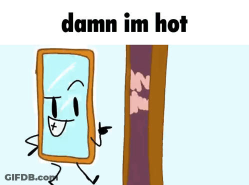 A Cartoon Drawing Of A Mirror With The Words Damn Im Hot Above It GIF