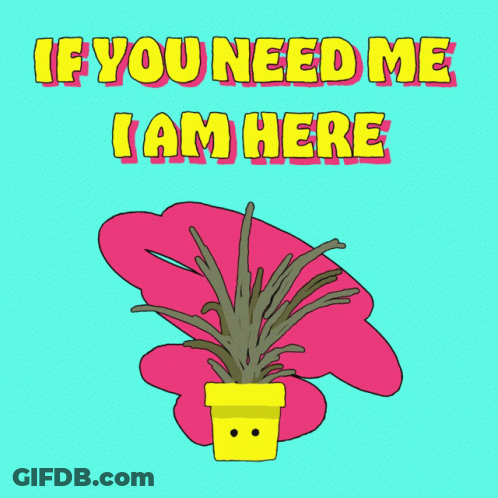 A Cartoon Drawing Of A Plant With The Words If You Need Me I Am Here Above It GIF