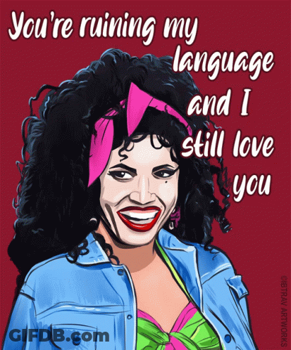 A Cartoon Drawing Of A Woman With The Words You 'Re Ruining My Language And I Still Love You GIF