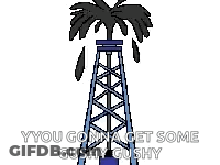 A Cartoon Drawing Of An Oil Rig With A Palm Tree And The Words `` You Gonna Get Some Gushy Gushy '' . GIF