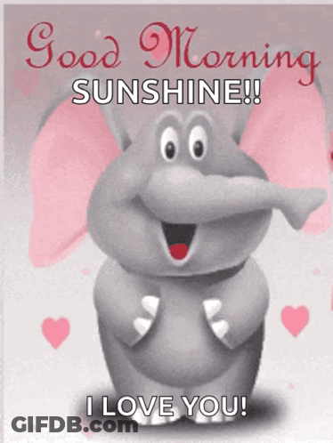 A Cartoon Elephant Says " Good Morning Sunshine I Love You " GIF