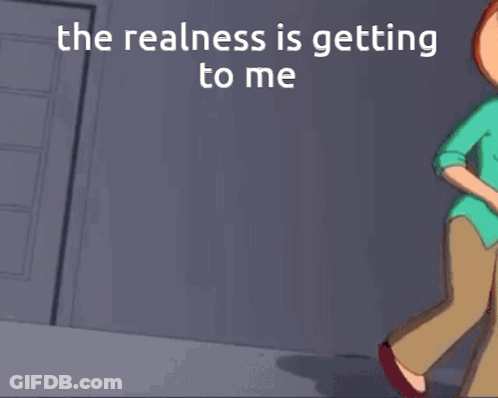 A Cartoon Face With The Words The Realness Is Getting To Me Written Above It GIF