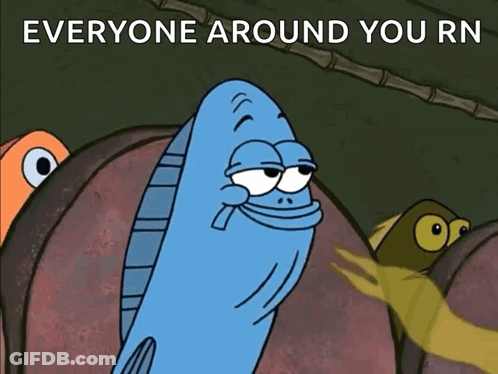 A Cartoon Fish With The Words Everyone Around You Rn On The Bottom GIF