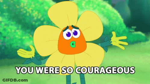 A Cartoon Flower With The Words You Were So Courageous Above It GIF