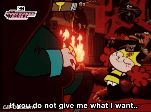 A Cartoon From The Powerpuff Girls Says If You Do N't Give Me What I Want GIF