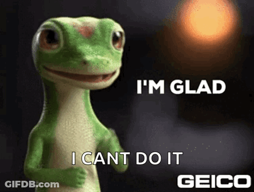 A Cartoon Gecko Says I 'M Glad I Cant Do It Geico GIF
