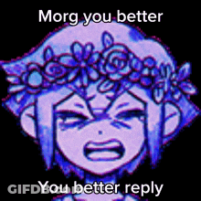 A Cartoon Girl With A Flower Crown On Her Head Is Crying And Says `` Morg You Better You Better Reply '' . GIF
