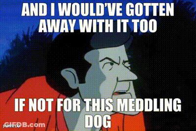 A Cartoon Man Says " And I Would Ve Gotten Away With It Too If Not For This Meddling Dog " GIF