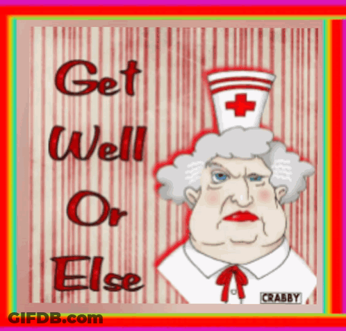 A Cartoon Nurse With The Words Get Well Or Else GIF
