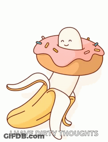A Cartoon Of A Banana With A Donut On It And The Words I Have Dirty Thoughts GIF
