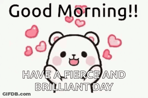 A Cartoon Of A Bear With Hearts Around It And The Words `` Good Morning ! Have A Fierce And Brilliant Day '' GIF