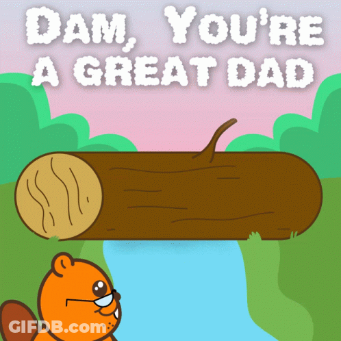 A Cartoon Of A Beaver Holding A Log That Says " Dam You 'Re A Great Dad " GIF