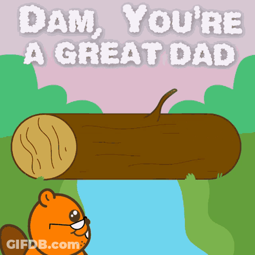 A Cartoon Of A Beaver Standing Next To A Log That Says " Dam You 'Re A Great Dad " GIF