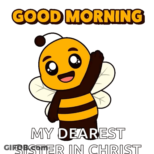A Cartoon Of A Bee With The Words Good Morning My Dearest Sister In Christ GIF