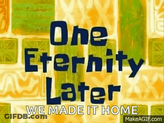 A Cartoon Of A Brick Wall With The Words `` One Eternity Later We Made It Home '' On It . GIF
