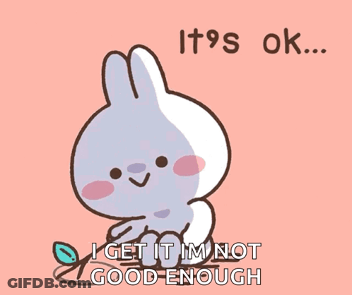 A Cartoon Of A Bunny Says It 'S Ok I Get It Im Not Good Enough GIF
