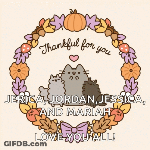 A Cartoon Of A Cat With The Words Thankful For You Jerica , Jordan , Jessica , And Mariah Love You All GIF