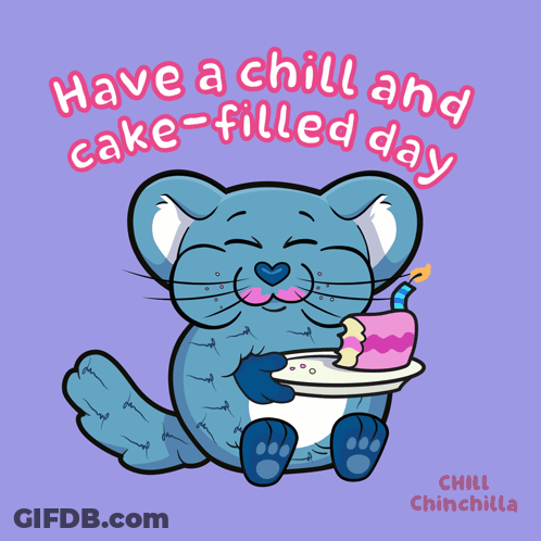 A Cartoon Of A Chinchilla Holding A Piece Of Cake With The Words Have A Chill And Cake-Filled Day Below It GIF