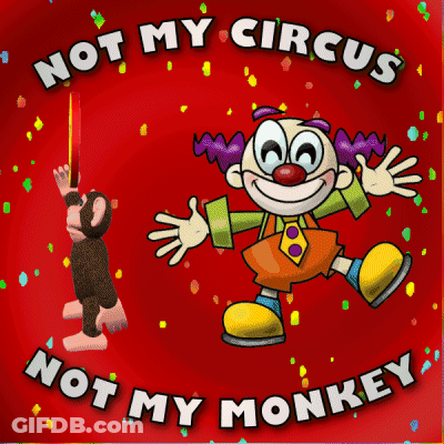 A Cartoon Of A Clown With The Words " Not My Circus Not My Monkey " On The Bottom GIF