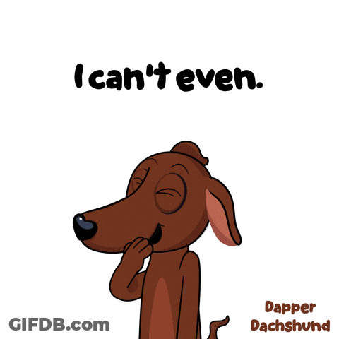 A Cartoon Of A Dachshund With The Words " I Can 'T Even " Below It GIF