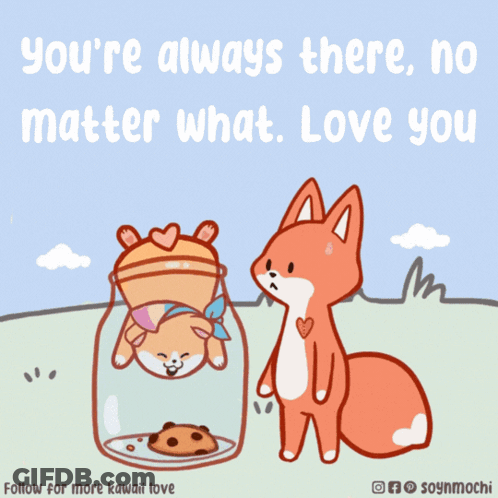 A Cartoon Of A Dog And A Fox With The Words " You 'Re Always There No Matter What Love You " Below Them GIF