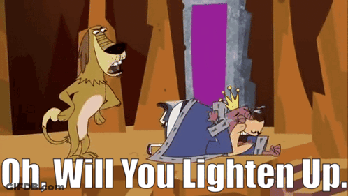 A Cartoon Of A Dog Standing Next To A King With The Words Oh Will You Lighten Up On The Bottom GIF