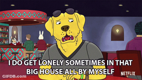 A Cartoon Of A Dog That Says I Do Get Lonely Sometimes In That Big House All By Myself GIF