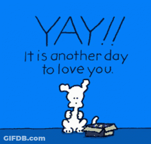 A Cartoon Of A Dog With The Words Yay It Is Another Day To Love You On It GIF