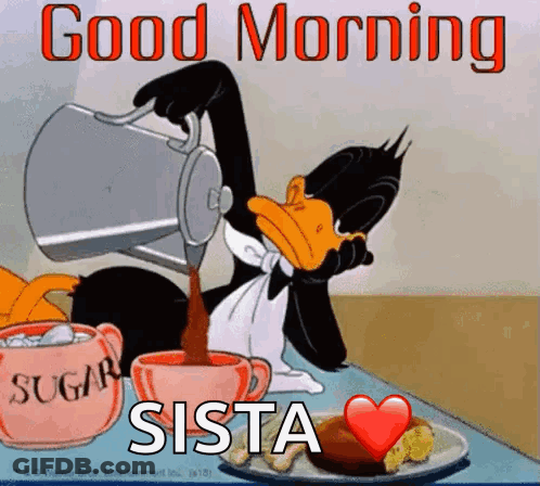 A Cartoon Of A Duck Pouring Coffee Into A Cup With The Words `` Good Morning Sista '' Written On It . GIF