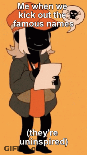 A Cartoon Of A Girl Holding A Piece Of Paper That Says Me When We Kick Out The Famous Names ( They Re Uninspired GIF
