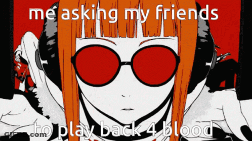 A Cartoon Of A Girl Wearing Sunglasses With The Words Me Asking My Friends To Play Back 4 Blood GIF