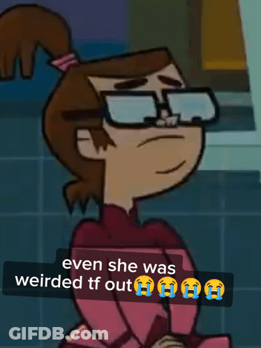 A Cartoon Of A Girl With Glasses And A Caption That Says Even She Was Weirded Tf Out GIF