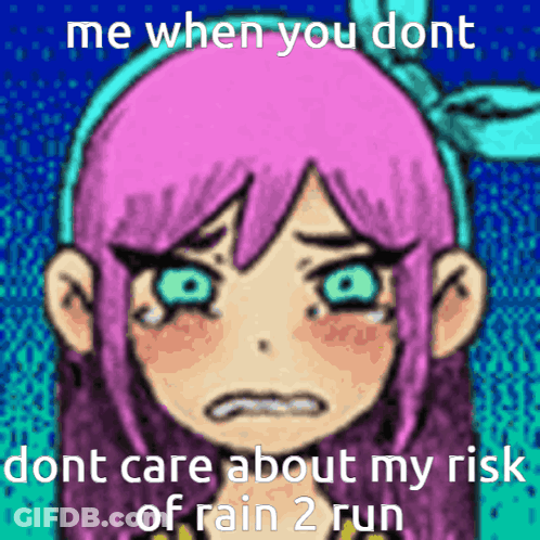 A Cartoon Of A Girl With Pink Hair Crying With The Caption " Me When You Dont Dont Care About My Risk Of Rain 2 Run GIF