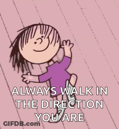 A Cartoon Of A Girl With The Words `` Always Walk In The Direction You Are '' Written On The Bottom . GIF